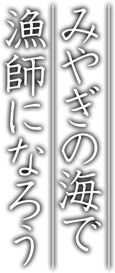 みやぎの海で漁師になろう